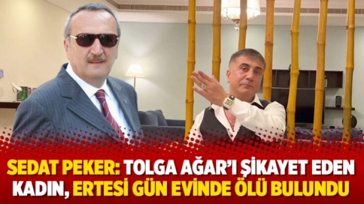 Sedat Peker: Tolga Ağar’ı şikayet eden kadın, ertesi gün evinde ölü bulundu