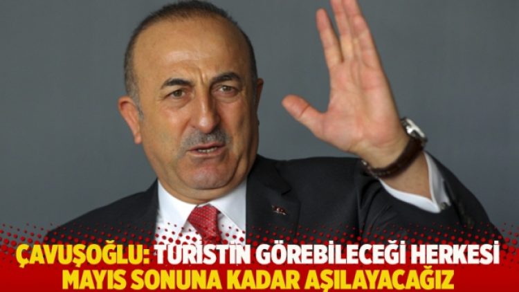 Çavuşoğlu: Turistin görebileceği herkesi Mayıs sonuna kadar aşılayacağız