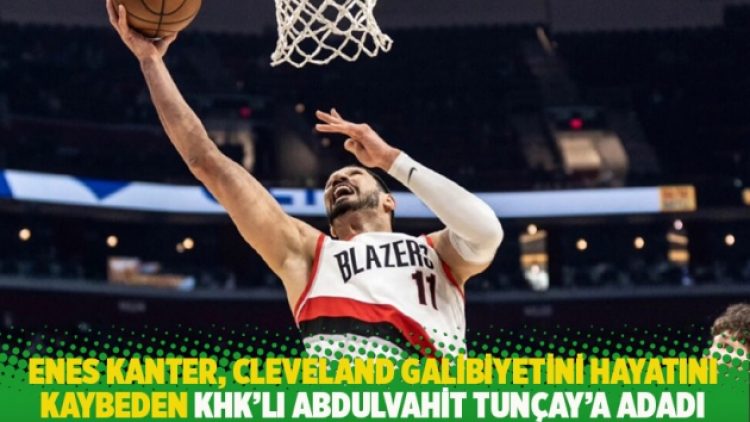 Enes Kanter, Cleveland galibiyetini hayatını kaybeden KHK’lı Abdulvahit Tunçay’a adadı