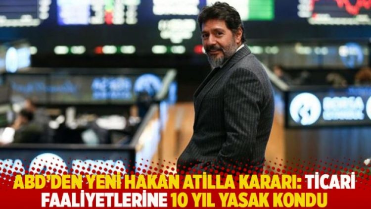 ABD’den yeni Hakan Atilla kararı: Ticari faaliyetlerine 10 yıl yasak kondu
