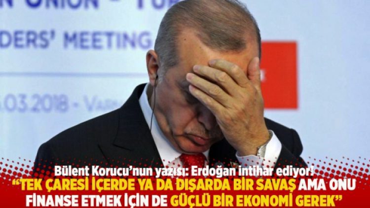 “Tek çaresi içerde ya da dışarda bir savaş ama onu finanse etmek için de güçlü bir ekonomi gerek”
