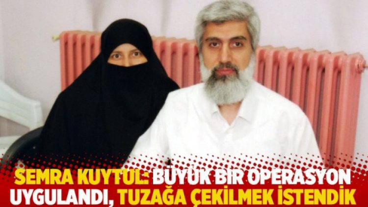 Semra Kuytul: Büyük bir operasyon uygulandı, tuzağa çekilmek istendik