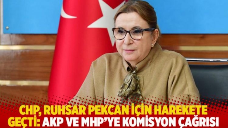 CHP, Ruhsar Pekcan için harekete geçti: AKP ve MHP’ye komisyon çağrısı