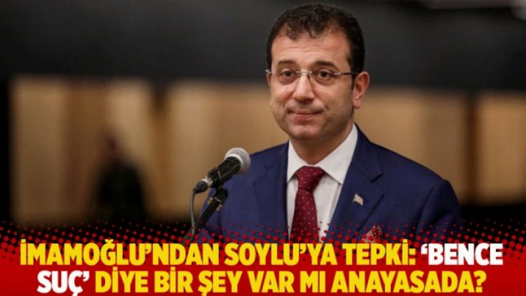 İmamoğlu’ndan Soylu’ya tepki: ‘Bence suç’ diye bir şey var mı anayasada?