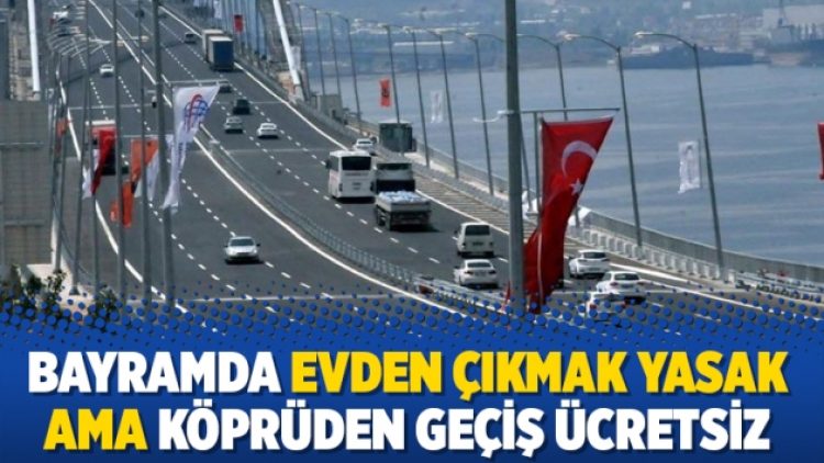 Bayramda evden çıkmak yasak ama köprüden geçiş ücretsiz