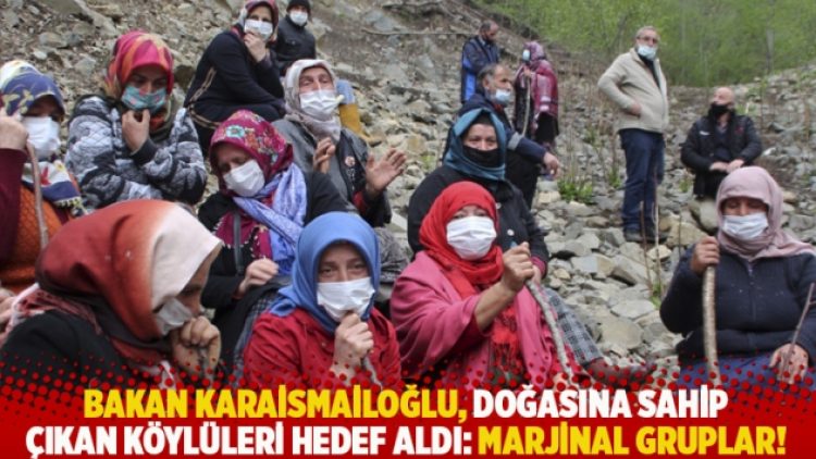 Bakan Karaismailoğlu, doğasına sahip çıkan köylüleri hedef aldı: Marjinal gruplar!