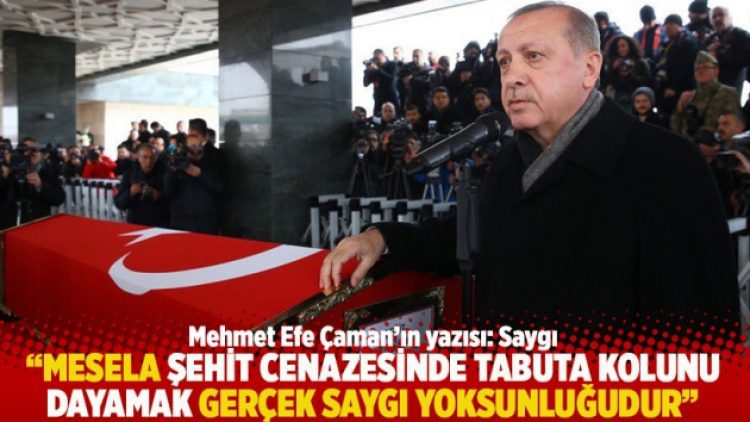 “Mesela şehit cenazesinde tabuta kolunu dayamak gerçek saygı yoksunluğudur”