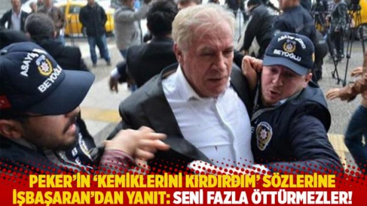 Peker’in ‘Kemiklerini kırdırdım’ sözlerine İşbaşaran’dan yanıt: Seni fazla öttürmezler!