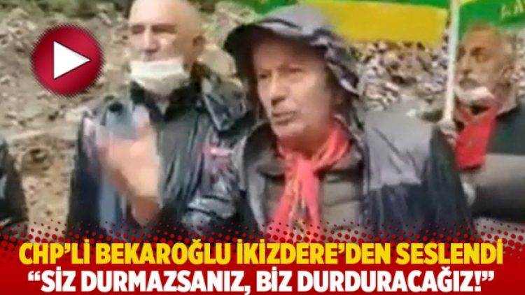 CHP’li Bekaroğlu İkizdere’den seslendi: Siz durmazsanız, biz durduracağız!