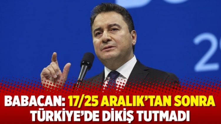 Babacan: 17/25 Aralık’tan sonra Türkiye’de dikiş tutmadı