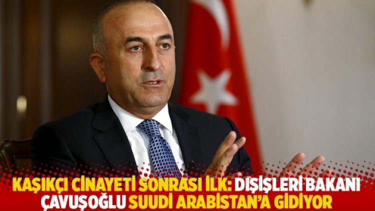 Kaşıkçı cinayeti sonrası ilk: Dışişleri Bakanı Çavuşoğlu Suudi Arabistan’a gidiyor