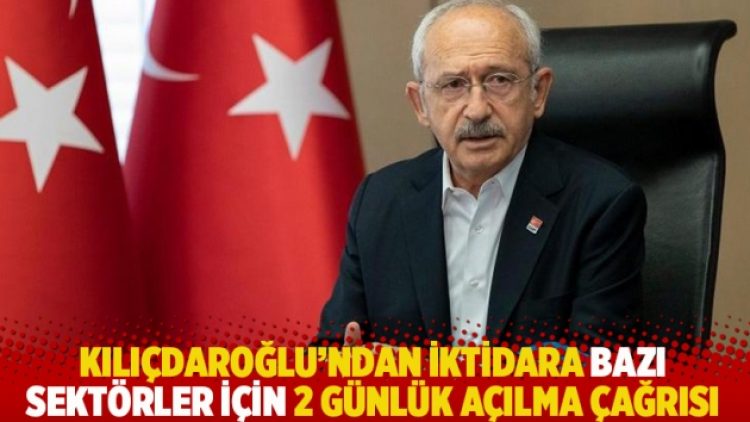 Kılıçdaroğlu’ndan iktidara bazı sektörler için 2 günlük açılma çağrısı