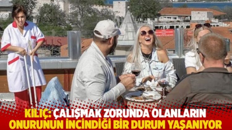 Kılıç: Çalışmak zorunda olanların onurunun incindiği bir durum yaşanıyor