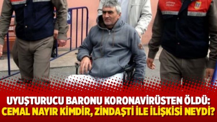 Uyuşturucu baronu koronavirüsten öldü: Cemal Nayır kimdir, Zindaşti ile ilişkisi neydi?