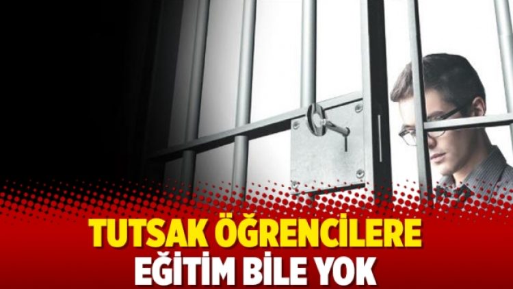 Tutsak öğrencilere eğitim bile yok