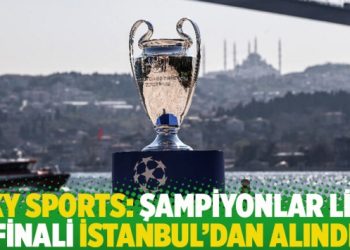 Sky Sports: Şampiyonlar Ligi finali İstanbul’dan alındı