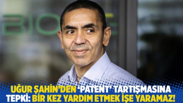 Uğur Şahin’den ‘patent’ tartışmasına tepki: Bir kez yardım etmek işe yaramaz!