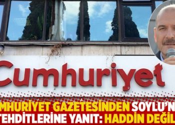 Cumhuriyet gazetesinden Soylu’nun tehditlerine yanıt: Haddin değil!