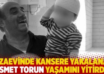 Cezaevinde kansere yakalanan İsmet Torun yaşamını yitirdi