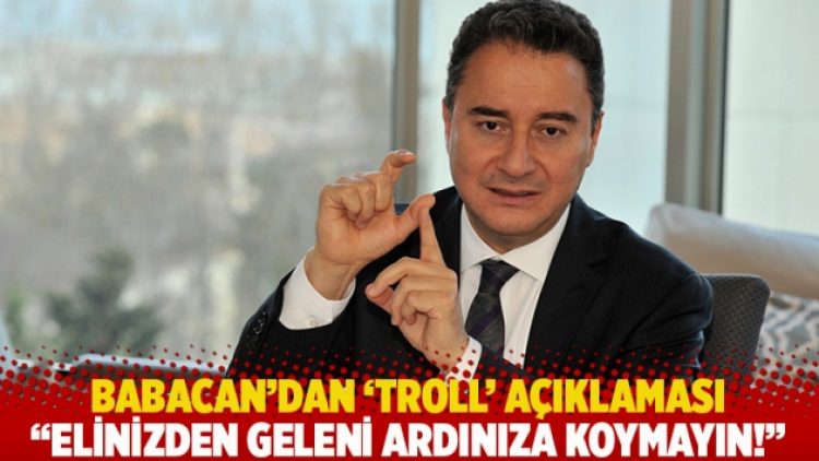 Babacan’dan ‘troll’ açıklaması: Elinizden geleni ardınıza koymayın!