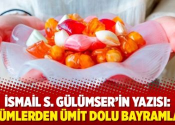 İsmail S. Gülümser’in yazısı: Zulümlerden ümit dolu bayramlara