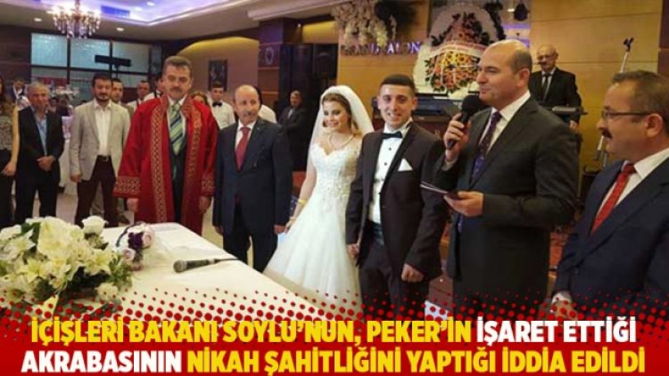 İçişleri Bakanı Soylu’nun, Peker’in işaret ettiği akrabasının nikâh şahitliğini yaptığı iddia edildi