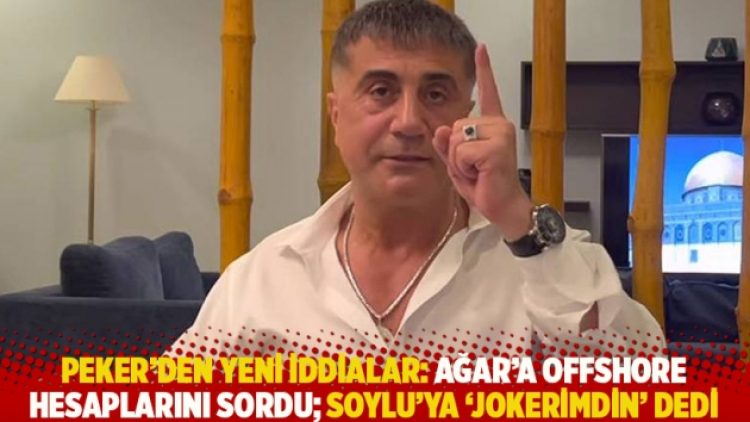 Peker’den yeni iddialar: Ağar’a offshore hesaplarını sordu; Soylu’ya ‘jokerimdin’ dedi