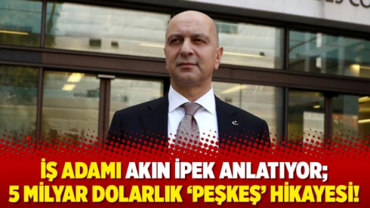 İş adamı Akın İpek anlatıyor; 5 milyar dolarlık ‘peşkeş’ hikayesi!