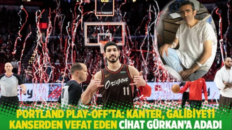 Portland Play-Off’ta: Kanter, galibiyeti kanserden vefat eden Cihat Gürkan’a adadı