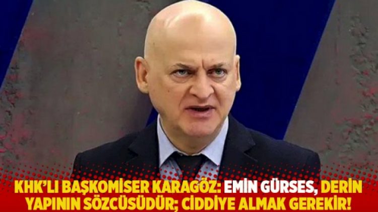 KHK’lı başkomiser Karagöz: Emin Gürses, derin yapının sözcüsüdür; ciddiye almak gerekir!