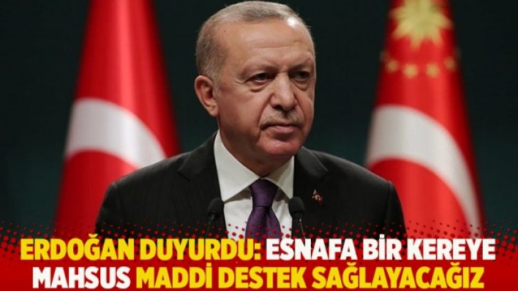 Erdoğan: Esnafa bir kereye mahsus maddi destek sağlayacağız