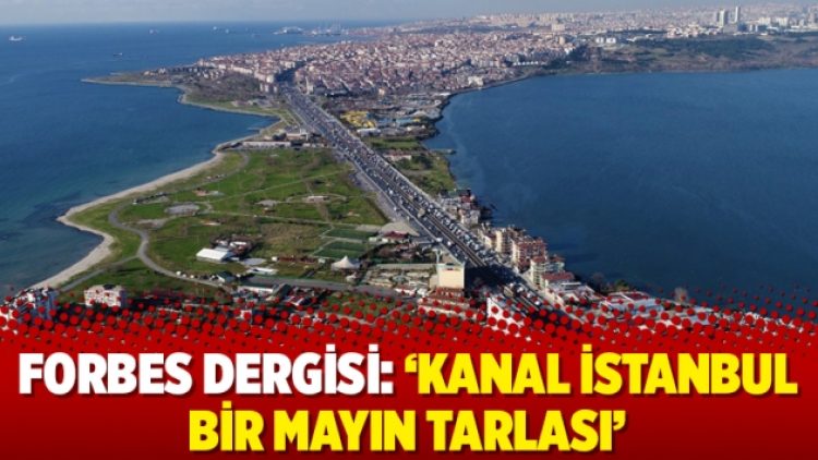 Forbes Dergisi: ‘Kanal İstanbul bir mayın tarlası’