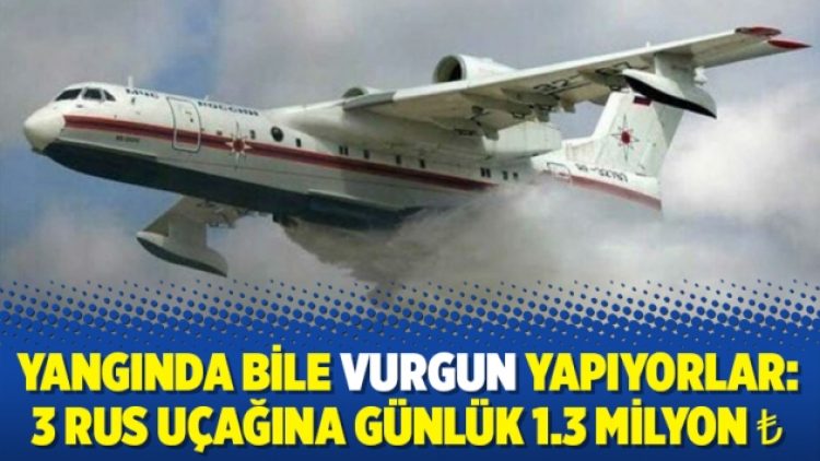 Yangında bile vurgun yapıyorlar: 3 Rus uçağına günlük 1.3 milyon ₺