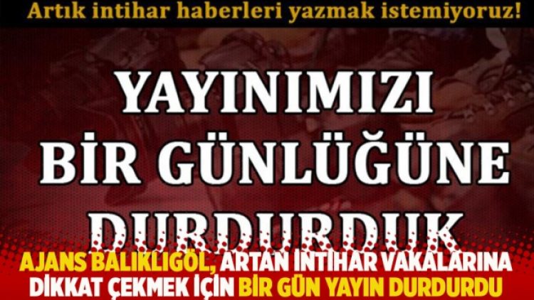 Ajans Balıklıgöl, artan intihar vakalarına dikkat çekmek için bir gün yayın durdurdu