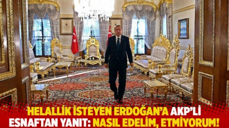 Helallik isteyen Erdoğan’a AKP’li esnaftan yanıt: Nasıl edelim, etmiyorum!