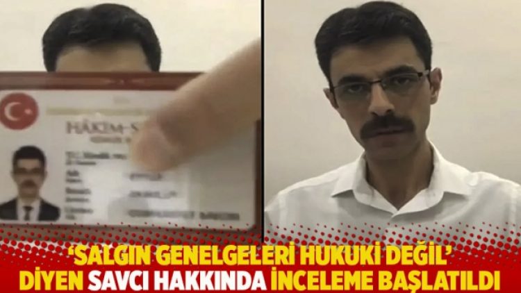 ‘Salgın genelgeleri hukuki değil’ diyen savcı hakkında inceleme başlatıldı