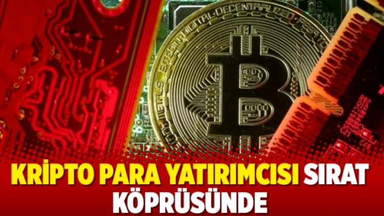 Kripto para yatırımcısı Sırat köprüsünde