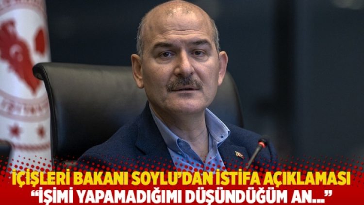 Süleyman Soylu’dan istifa açıklaması: İşimi yapamadığımı düşündüğüm an…