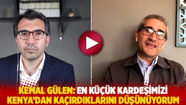 Kemal Gülen: En küçük kardeşimizi Kenya’dan kaçırdıklarını düşünüyorum