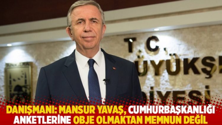 Danışmanı: Mansur Yavaş, cumhurbaşkanlığı anketlerine obje olmaktan memnun değil