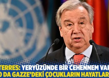 Guterres: Yeryüzünde bir cehennem varsa o da Gazze’deki çocukların hayatları