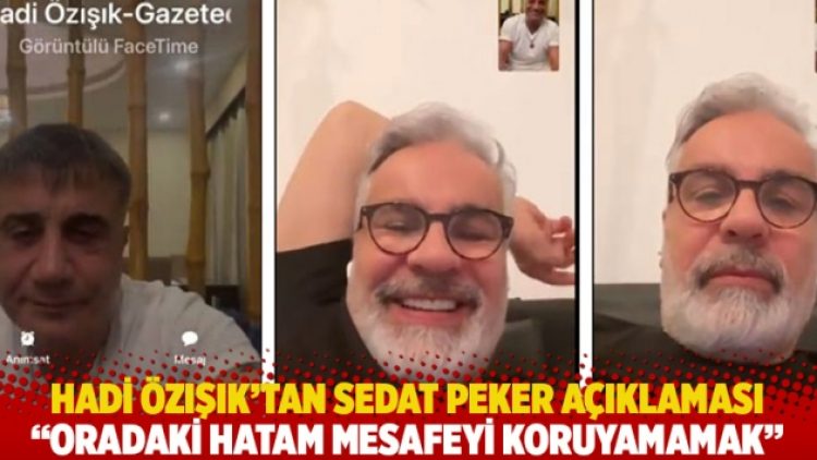 Hadi Özışık’tan Sedat Peker açıklaması: Oradaki hatam mesafeyi koruyamamak