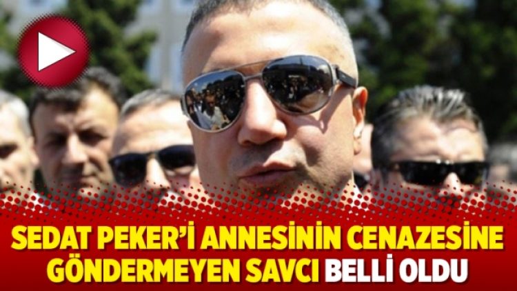 Sedat Peker’i annesinin cenazesine göndermeyen savcı belli oldu