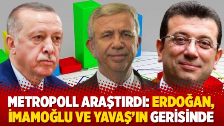 MetroPOLL araştırdı: Erdoğan, İmamoğlu ve Yavaş’ın gerisinde