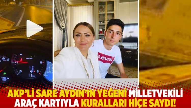 AKP’li Sare Aydın’ın yeğeni milletvekili araç kartıyla kuralları hiçe saydı!