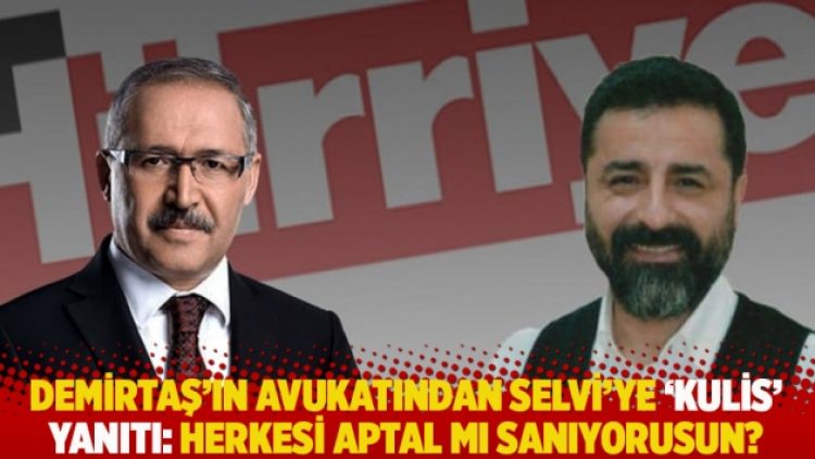 Demirtaş’ın avukatından Selvi’ye ‘kulis’ yanıtı: Herkesi aptal mı sanıyorusun?