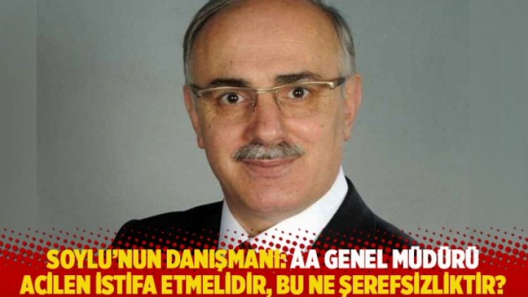 Soylu’nun danışmanı: AA Genel Müdürü acilen istifa etmelidir, bu ne şerefsizliktir?