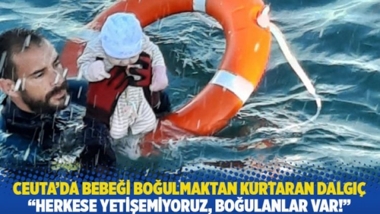 Ceuta’da bebeği boğulmaktan kurtaran dalgıç: Herkese yetişemiyoruz, boğulanlar var!