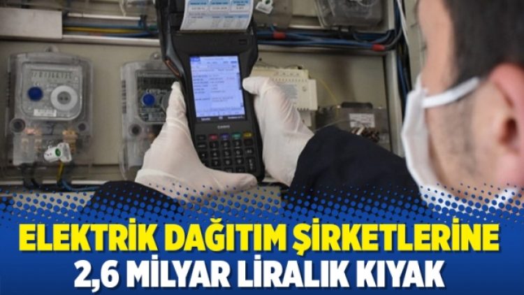 Elektrik dağıtım şirketlerine 2,6 milyar liralık kıyak