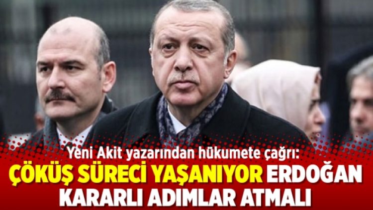 Yeni Akit yazarından hükumete çağrı: Çöküş süreci yaşanıyor Erdoğan kararlı adımlar atmalı